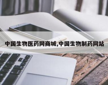 中国生物医药网商城,中国生物制药网站