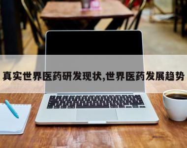 真实世界医药研发现状,世界医药发展趋势