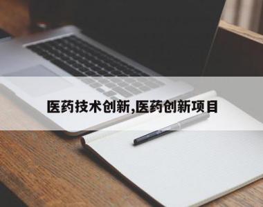 医药技术创新,医药创新项目