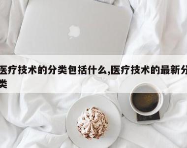 医疗技术的分类包括什么,医疗技术的最新分类