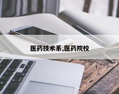 医药技术系,医药院校