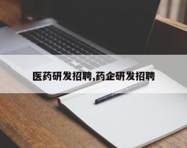 医药研发招聘,药企研发招聘