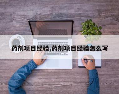药剂项目经验,药剂项目经验怎么写