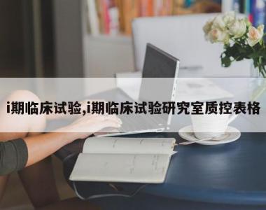 i期临床试验,i期临床试验研究室质控表格
