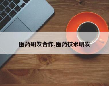 医药研发合作,医药技术研发
